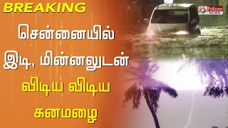 #JUSTNOW - சென்னையில் இடி-மின்னலுடன் விடிய விடிய கொட்டித் தீர்த்த கனமழை..!