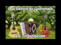 Duo Debora De Guatemala - La Tribulacion. {album Completo}