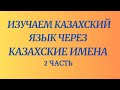 Казахский язык для всех! Изучаем казахский язык через казахские имена, 2 часть