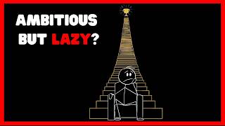 If you're ambitious but lazy, watch this video (real)