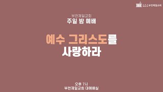 [부천제일교회] 주일 밤 예배 | 주님의 사랑을 아는 자 | 차재만 목사 | 2025.01.19