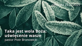 Taka jest wola Boża: uświęcenie wasze - pastor Piotr Bronowicki