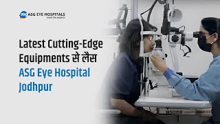 Explore ASG Eye Hospital Jodhpur: Advanced Care, Skilled Team \u0026 Cutting-Edge Technologies