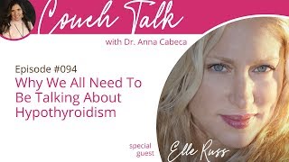 Couch Talk w/ Dr. Anna Cabeca 094: Why We All Need To Be Talking About Hypothyroidism w/ Elle Russ