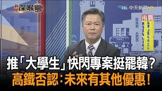 《新聞深喉嚨》精彩片段　推「大學生」雙周快閃專案挺罷韓？　高鐵否認：未來有其他優惠！