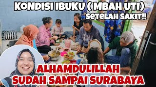 ALHAMDULILLAH SUDAH SAMPAI RUMAH SURABAYA‼️KONDISI IBUKKU (MBAH UTI) SETELAH SAKIT‼️LANJUT SARAPAN