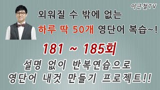 외워질 수 밖에 없는 영단어! 완전 자동복습 181 ~ 185회 (설명 없이 반복연습으로 영단어 내것 만들기 프로젝트!!)