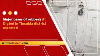 Major cases of robbery At Digboi in Tinsukia district reported