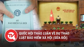 Quốc hội thảo luận về dự thảo Luật Bảo hiểm xã hội (sửa đổi)