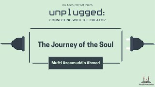 The Journey of the Soul + Concluding Remarks \u0026 Du'ā | Mufti Azeemuddin Ahmed | No-Tech retreat 2025