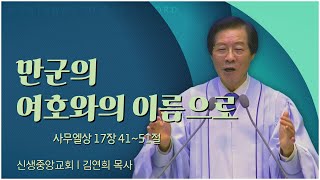 신생중앙교회 김연희 목사┃만군의 여호와의 이름으로 [C채널] 말씀의창