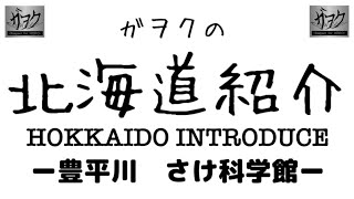 【ガヲクの北海道紹介】at.札幌市豊平川さけ科学館