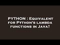 PYTHON : Equivalent for Python's lambda functions in Java?