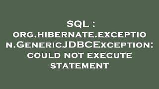 SQL : org.hibernate.exception.GenericJDBCException: could not execute statement