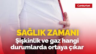 Sağlık Zamanı | Şişkinlik ve gaz hangi durumlarda ortaya çıkar?