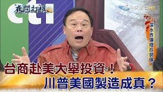 2017.01.23問打權完整版　台塑+鴻海赴美大舉投資！台商都跑？川普美國製造成真？