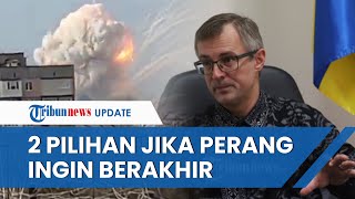 Ukraina Ungkap Hanya Ada 2 Pilihan Bila Ingin Perang Berakhir, Rusia Tarik Pasukan atau Moskwa Kalah