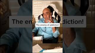 The enemy of addiction is......