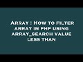 Array : How to filter array in php using array_search value less than