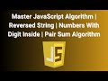 Master JavaScript Algorithm | Reversed String | Numbers With Digit Inside | Pair Sum Algorithm