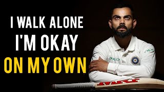VIRAT KOHLI MOTIVATION | I Walk Alone, I'm Okay on my Own | Motivational Video