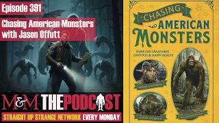 Mysteries and Monsters: Episode 391 Chasing American Monsters with Jason Offutt