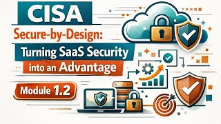 CISA Secure-by-Design: Turning SaaS Security into an Advantage | Module 1.2