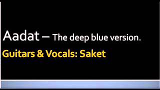 Aadat-Deep Blue Version: Played by Saket.