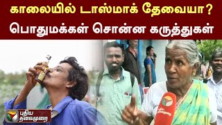 TASMAC | காலையில் டாஸ்மாக் தேவையா? பொதுமக்கள் சொன்ன கருத்துகள் | PTT