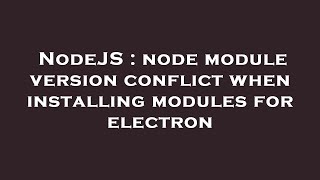 NodeJS : node module version conflict when installing modules for electron