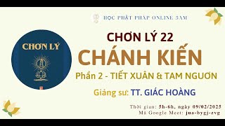 CHƠN LÝ 22 - CHÁNH KIẾN - PHẦN 2 - TIẾT XUÂN VÀ TAM NGUƠN - TT. GIÁC HOÀNG - 09.02.2025