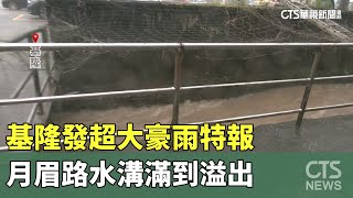 基隆發超大豪雨特報 月眉路水溝滿到溢出｜華視新聞 20241003 @CtsTw