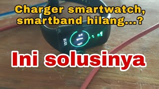 Solusi charger smartwatch, smartband hilang.