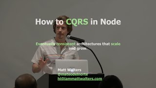 Matt Walters - How to CQRS in Node: Eventually Consistent, Unidirectional Systems with Microservices