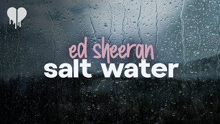 ed sheeran - salt water (lyrics)