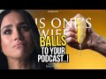 Balls To Your Podcast (meghan Markle)