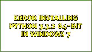 Error installing Python 3.3.2 64-bit in Windows 7 (2 Solutions!!)