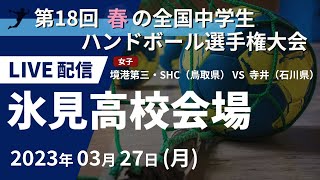 【3月27日】第18回 春の全国中学生ハンドボール選手権大会（女子） 境港第三・SHC（鳥取県） ×　寺井（石川県）