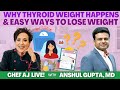 Why Thyroid Weight Happens and Easy Ways to Lose Weight | CHEF AJ LIVE! with Anshul Gupta, MD