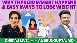 Why Thyroid Weight Happens and Easy Ways to Lose Weight | CHEF AJ LIVE! with Anshul Gupta, MD