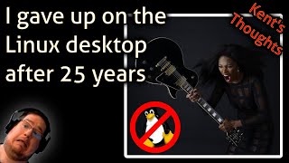 I gave up on the Linux desktop after 25 years