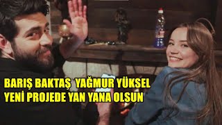 BARIŞ BAKTAŞ YAĞMUR YÜKSEL YENİ PROJEDE YİNE YAN YANA OLSUNLAR