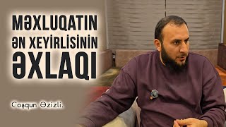 Məxluqatın ən xeyirlisinin əxlaqı \\ Coşqun Əzizli