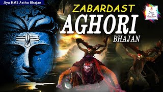 Zabardast Aghori Bhajan || ज़बरदस्त अघोरी भजन || Jiya HMS Aastha Bhajan