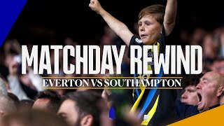 MATCHDAY REWIND: EVERTON VS SOUTHAMPTON | BLUES MAKE WINNING START AT SOLD OUT GOODISON!