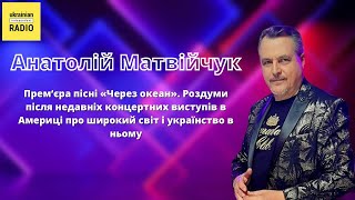 Інтерв'ю - Народний артист України Анатолій Матвійчук - Ukrainian Independent Radio