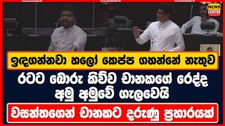 ඉඳගන්නවා හලෝ කෙප්ප ගහන්නේ නැතුව | රටට බොරු කිව්ව චානකගේ රෙද්ද ගැලවෙයි | වසන්තගෙන් චානකට ප්‍රහාරයක්