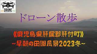 ドローン散歩（４K）．．．《鹿児島県肝属郡肝付町》～早朝の田園風景２０２３冬～