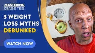 3 Weight Loss Myths Debunked + How to Get Real Results | Mastering Diabetes