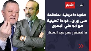 الضربة الأمريكية المتوقعة على إيران.. قراءة تحليلية مع أبو علي البصري والدكتور عمر عبد الستار